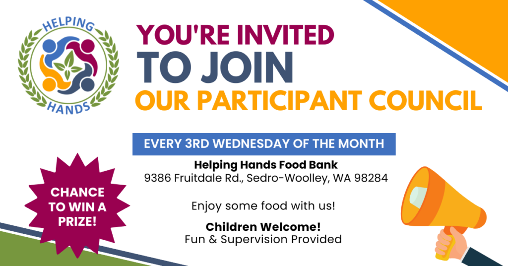 You're invited to join our Participant Council!

Every 3rd Wednesday of the month 6:00 PM
Helping Hands Food Bank
9386 Fruitdale Rd., Sedro-Woolley, WA 98284

Enjoy some food with us!

Children Welcome!
Fun & Supervision Provided

Chance to win a prize!